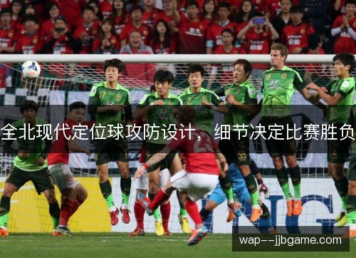 全北现代定位球攻防设计，细节决定比赛胜负