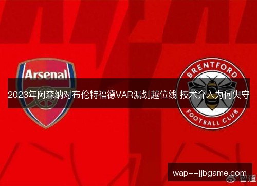 2023年阿森纳对布伦特福德VAR漏划越位线 技术介入为何失守